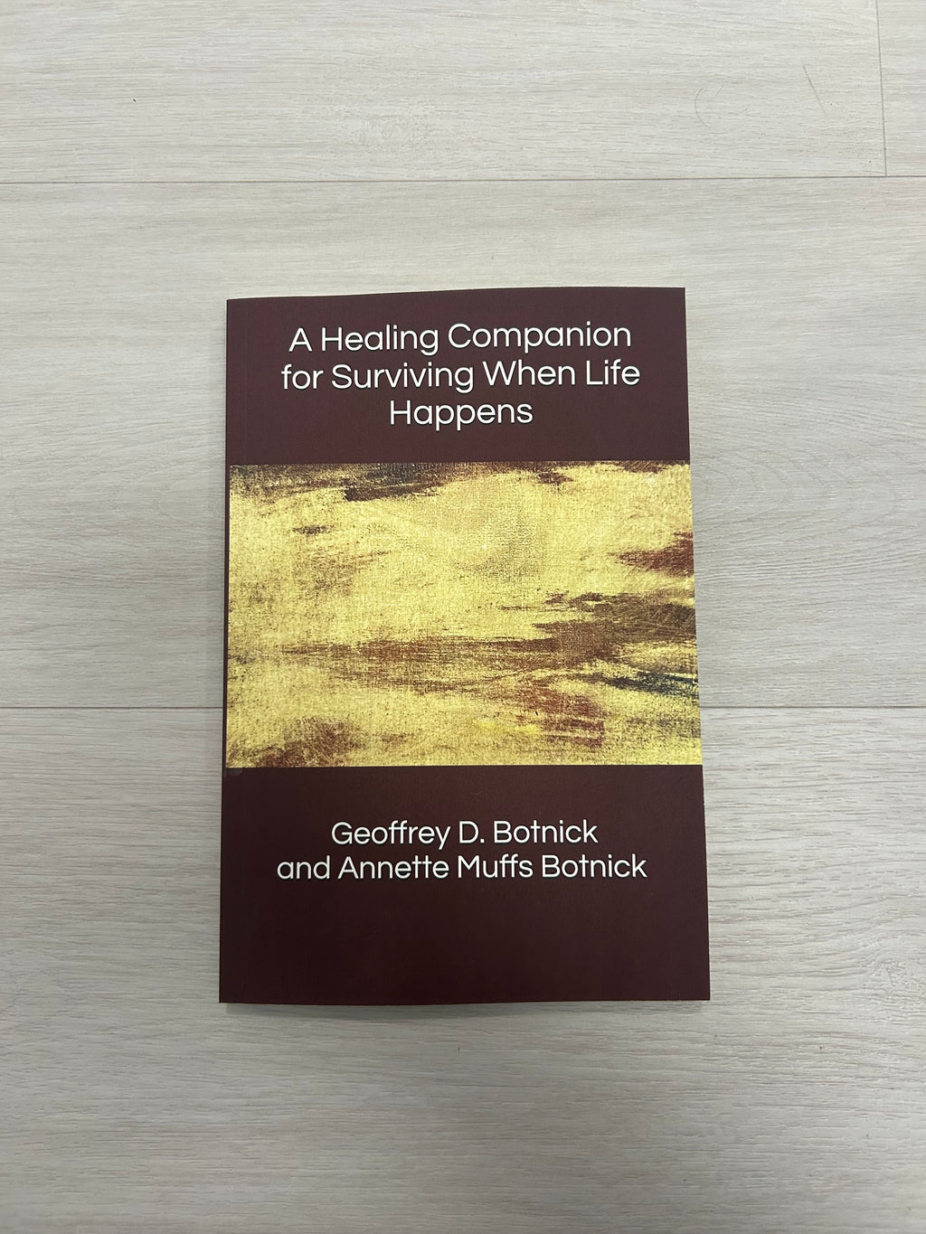"A Healing Companion for Surviving When Life Happens" by Geoffrey D. Botnick and Annette Muffs Botnick