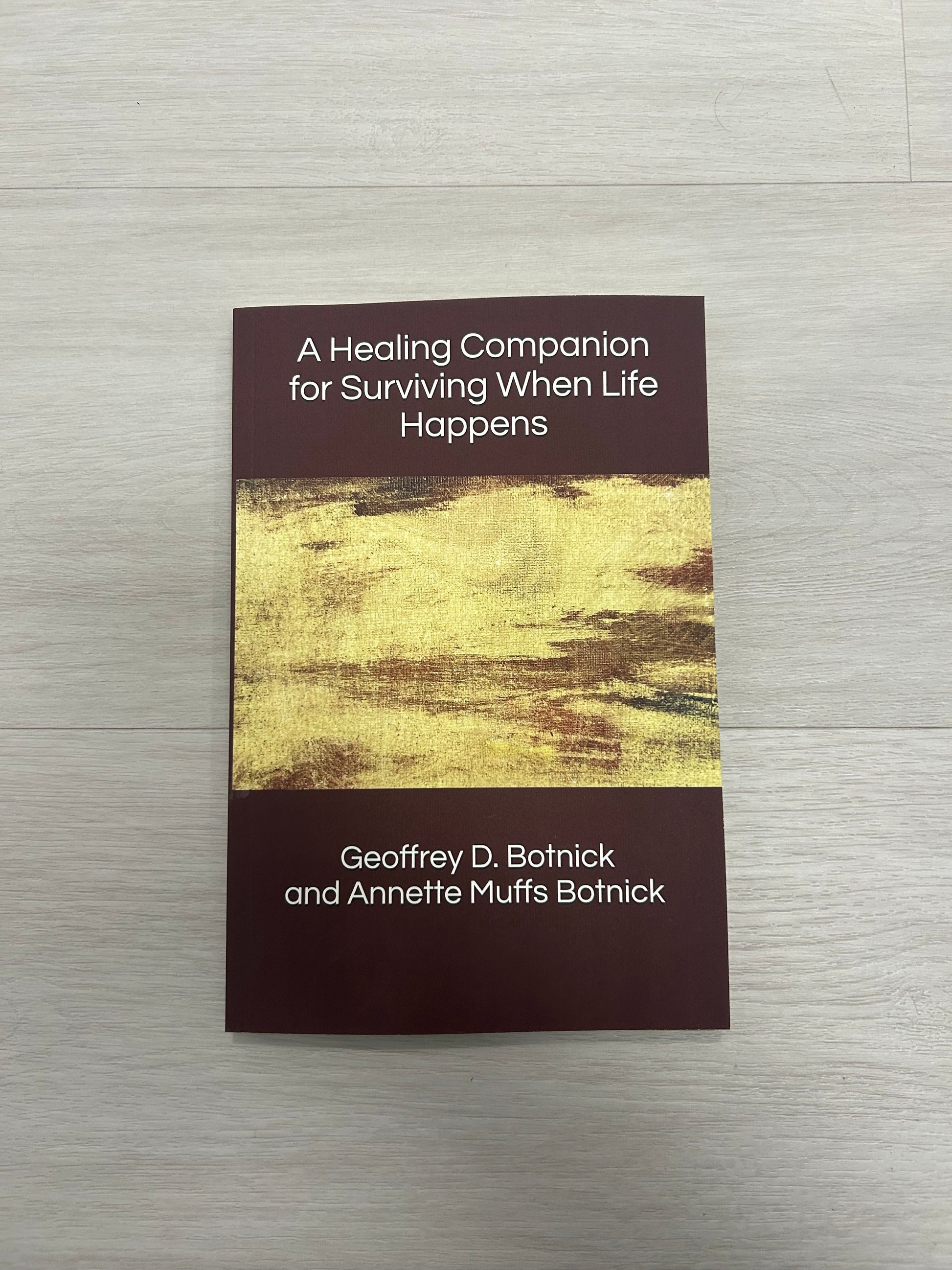 "A Healing Companion for Surviving When Life Happens" by Geoffrey D. Botnick and Annette Muffs Botnick